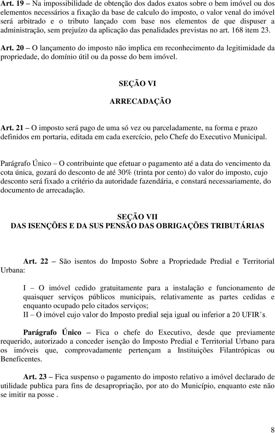 20 O lançamento do imposto não implica em reconhecimento da legitimidade da propriedade, do domínio útil ou da posse do bem imóvel. SEÇÃO VI ARRECADAÇÃO Art.