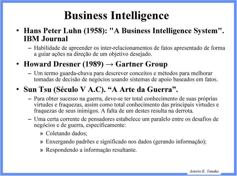 Howard Dresner (1989) Gartner Group Um termo guarda-chuva para descrever conceitos e métodos para melhorar tomadas de decisão de negócios usando sistemas de apoio baseados em fatos.