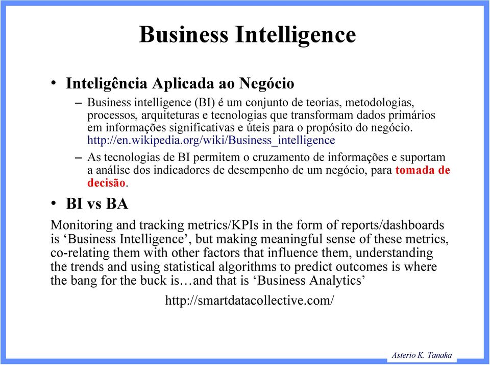 org/wiki/business_intelligence As tecnologias de BI permitem o cruzamento de informações e suportam a análise dos indicadores de desempenho de um negócio, para tomada de decisão.