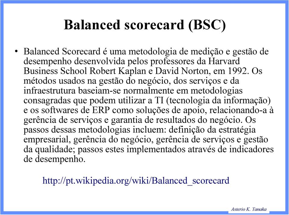 Os métodos usados na gestão do negócio, dos serviços e da infraestrutura baseiam-se normalmente em metodologias consagradas que podem utilizar a TI (tecnologia da informação) e os