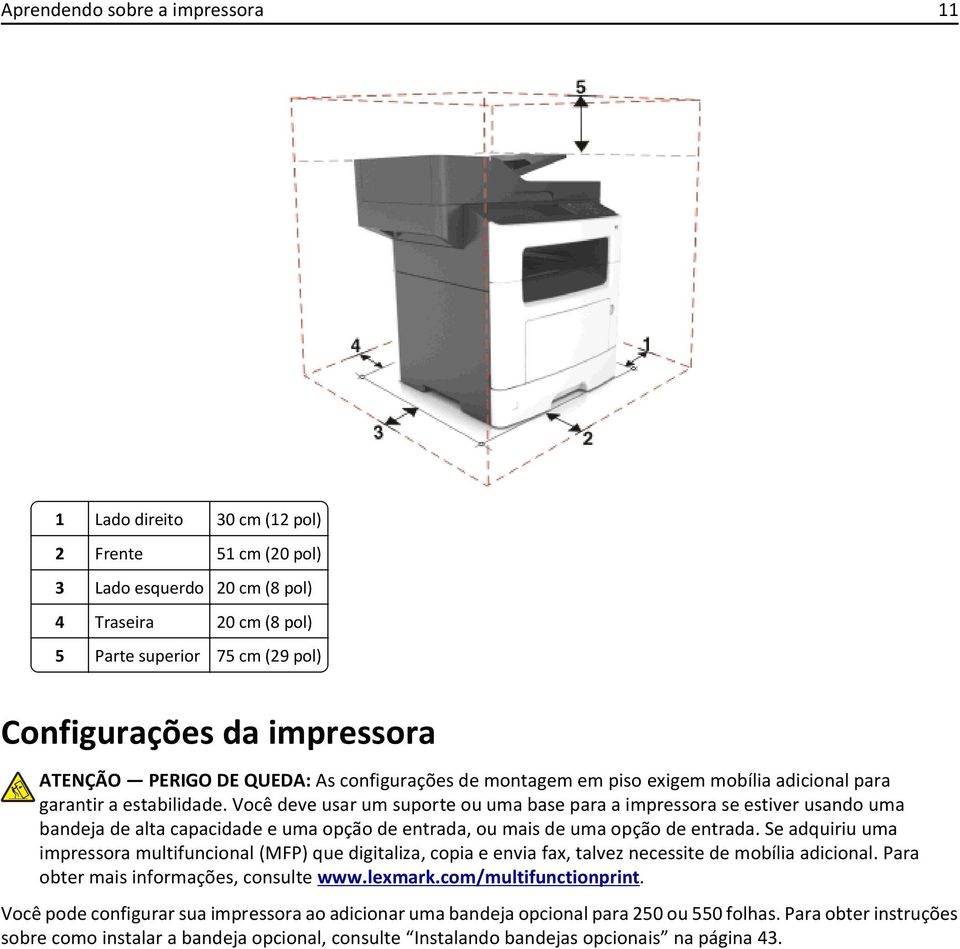 Você deve usar um suporte ou uma base para a impressora se estiver usando uma bandeja de alta capacidade e uma opção de entrada, ou mais de uma opção de entrada.