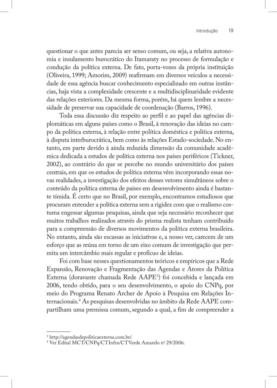 vista a complexidade crescente e a multidisciplinaridade evidente das relações exteriores.