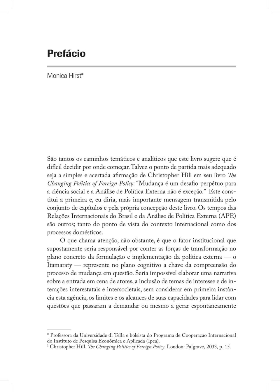 social e a Análise de Política Externa não é exceção. Este constitui a primeira e, eu diria, mais importante mensagem transmitida pelo conjunto de capítulos e pela própria concepção deste livro.