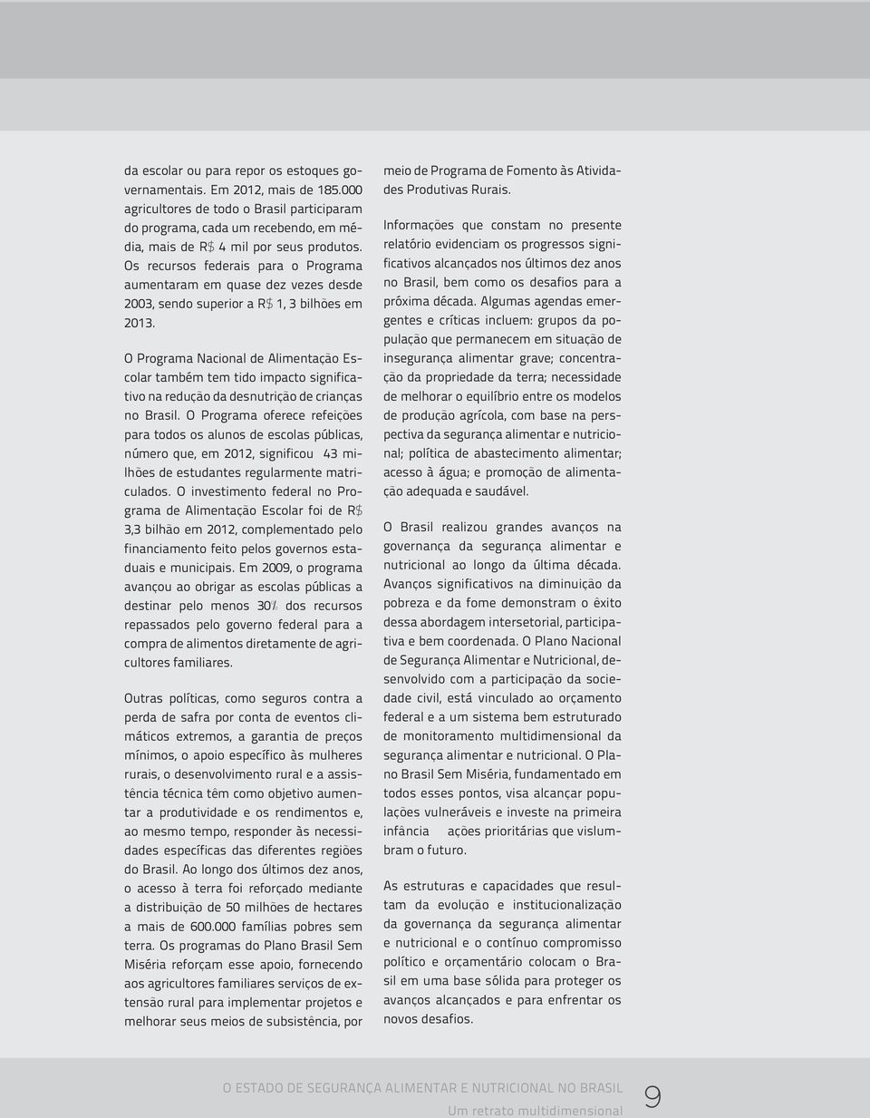 O Programa Nacional de Alimentação Escolar também tem tido impacto significativo na redução da desnutrição de crianças no Brasil.