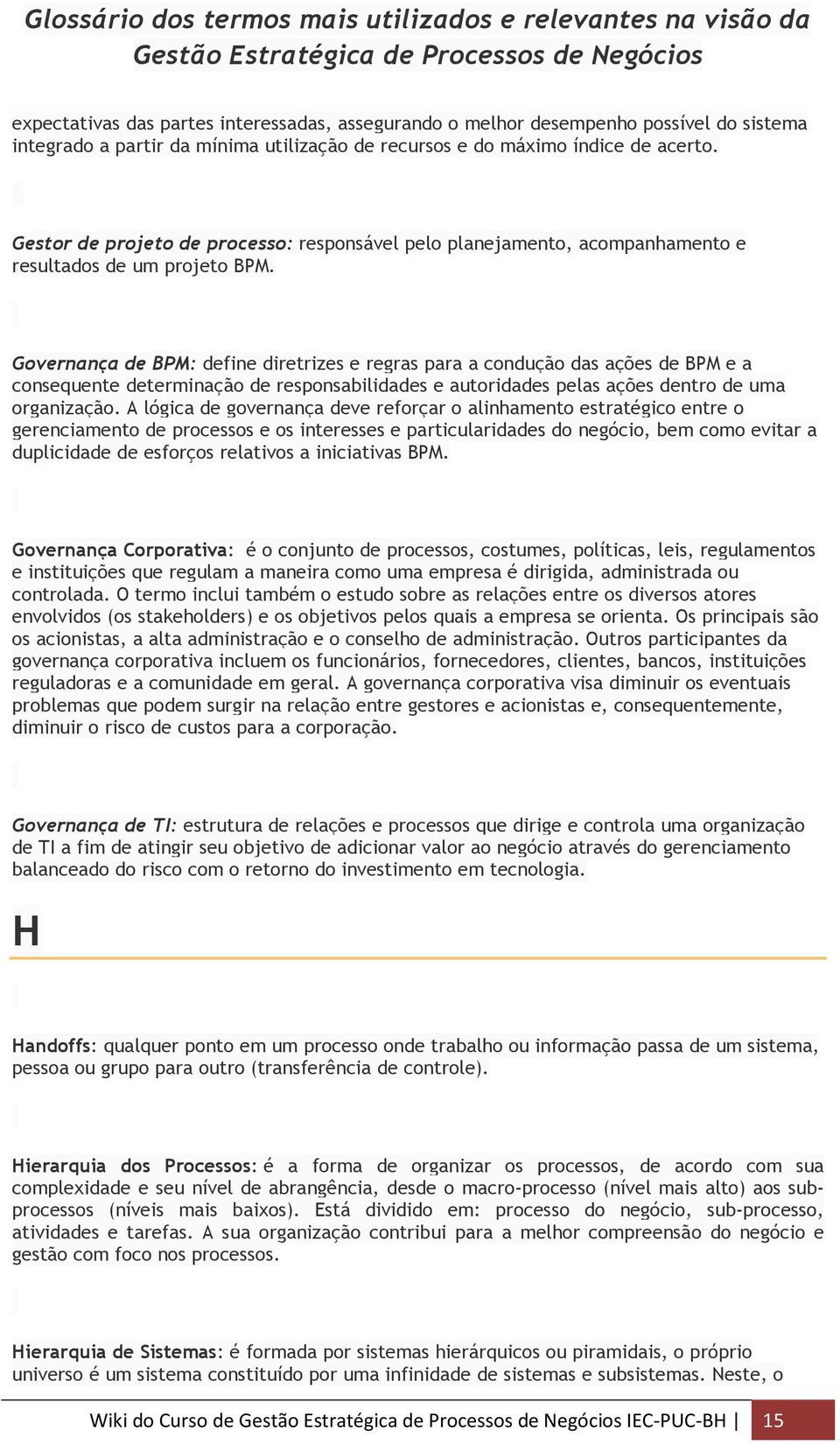 Governança de BPM: define diretrizes e regras para a condução das ações de BPM e a consequente determinação de responsabilidades e autoridades pelas ações dentro de uma organização.