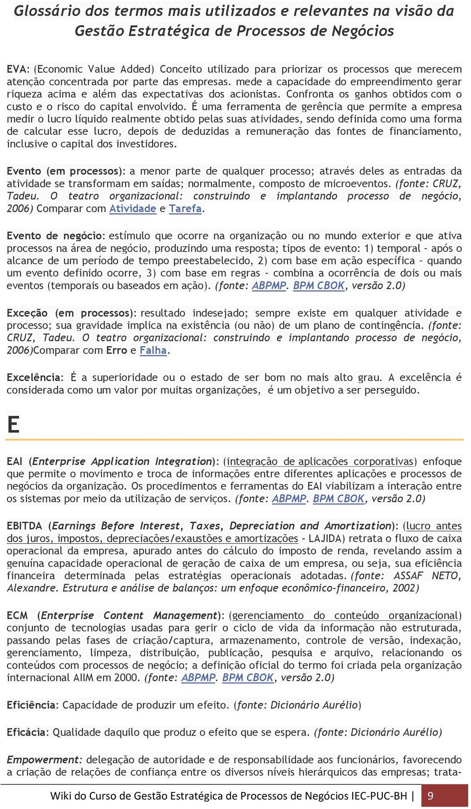 É uma ferramenta de gerência que permite a empresa medir o lucro líquido realmente obtido pelas suas atividades, sendo definida como uma forma de calcular esse lucro, depois de deduzidas a