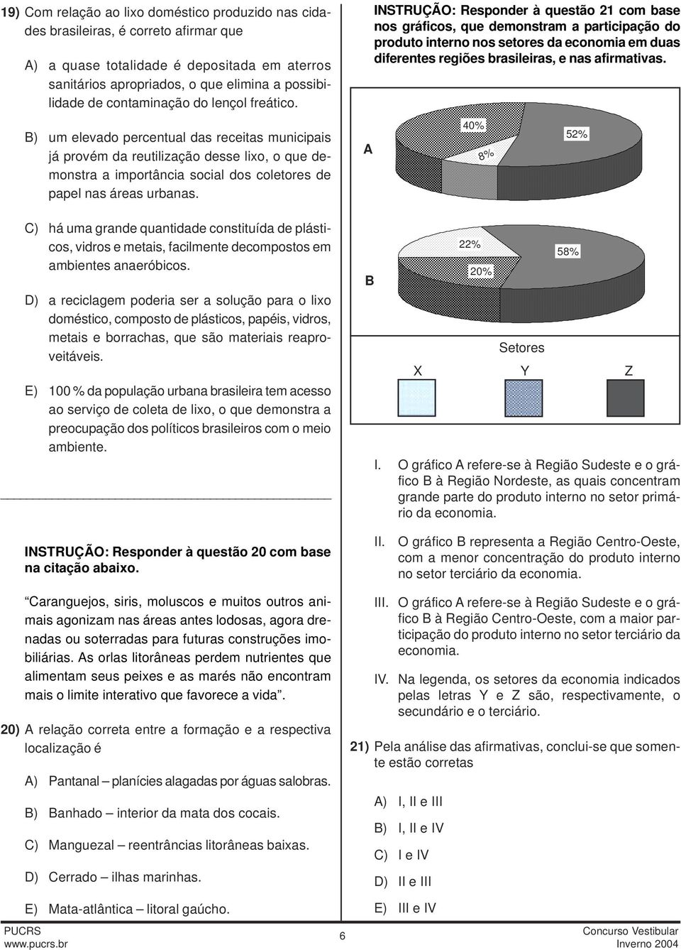 C) há uma grande quantidade constituída de plásticos, vidros e metais, facilmente decompostos em ambientes anaeróbicos.