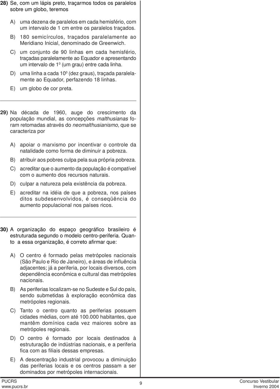 C) um conjunto de 90 linhas em cada hemisfério, traçadas paralelamente ao Equador e apresentando um intervalo de 1 0 (um grau) entre cada linha.