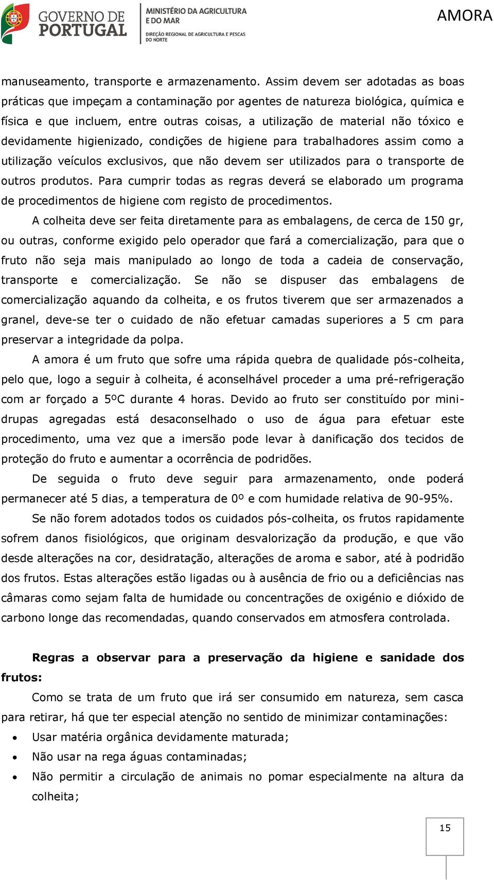 devidamente higienizado, condições de higiene para trabalhadores assim como a utilização veículos exclusivos, que não devem ser utilizados para o transporte de outros produtos.