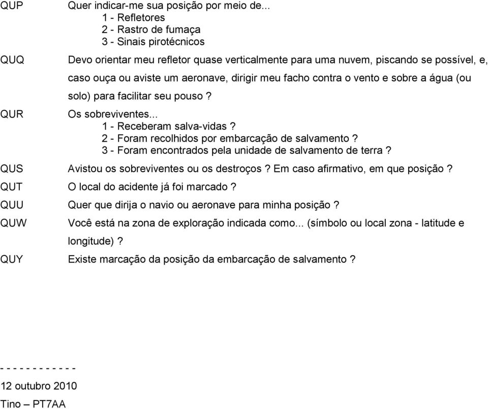 meu facho contra o vento e sobre a água (ou solo) para facilitar seu pouso? Os sobreviventes... 1 - Receberam salva-vidas? 2 - Foram recolhidos por embarcação de salvamento?