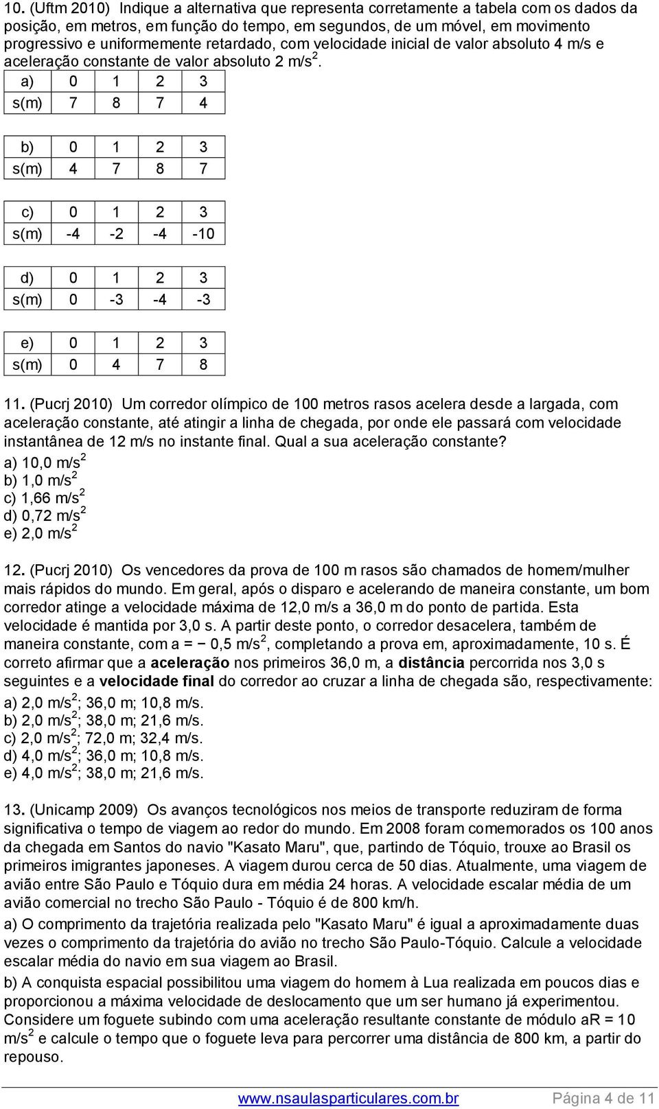 a) 0 1 3 s(m) 7 8 7 4 b) 0 1 3 s(m) 4 7 8 7 c) 0 1 3 s(m) -4 - -4-10 d) 0 1 3 s(m) 0-3 -4-3 e) 0 1 3 s(m) 0 4 7 8 11.