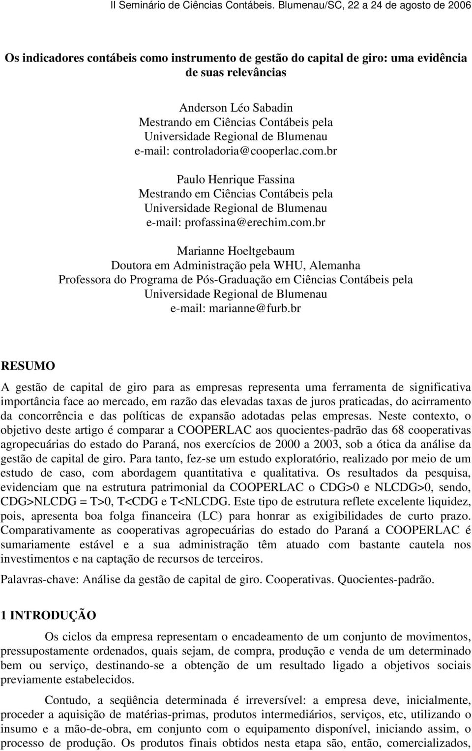 pela Universidade Regional de Blumenau e-mail: controladoria@cooperlac.com.br Paulo Henrique Fassina Mestrando em Ciências Contábeis pela Universidade Regional de Blumenau e-mail: profassina@erechim.