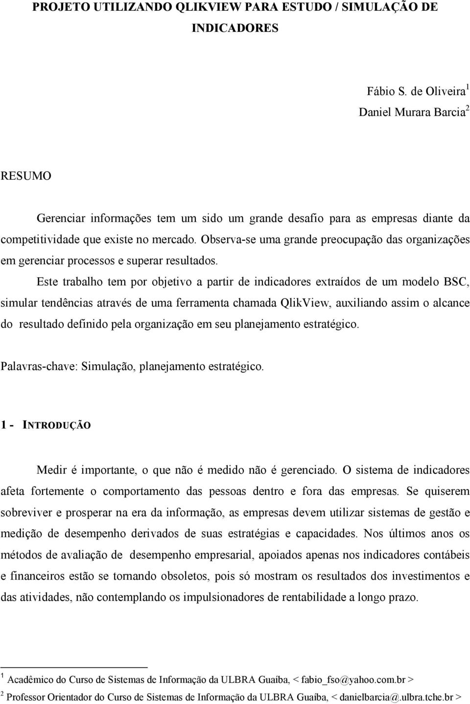 Observa-se uma grande preocupação das organizações em gerenciar processos e superar resultados.