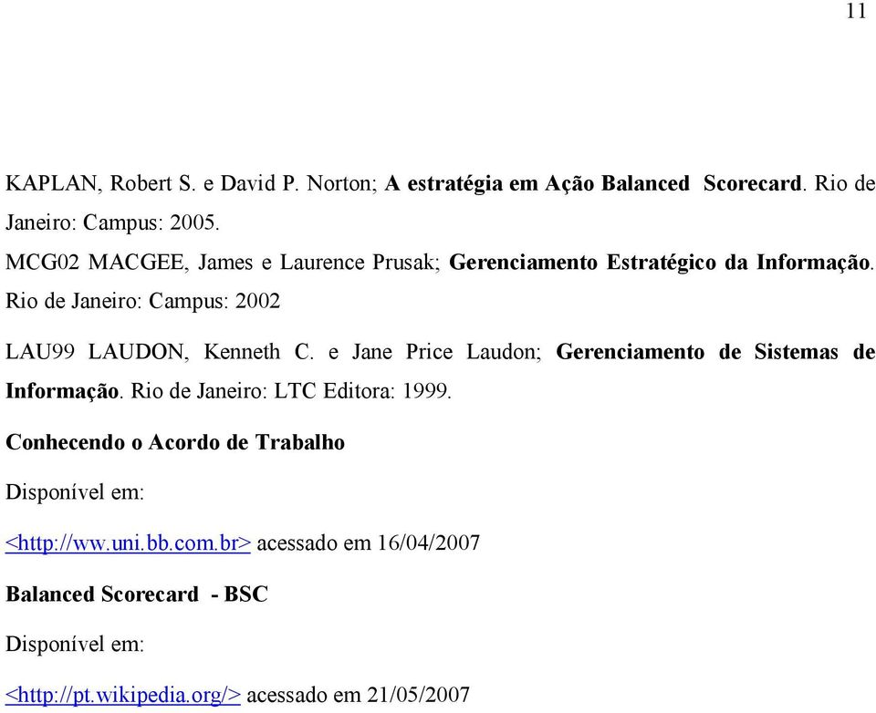 Rio de Janeiro: Campus: 2002 LAU99 LAUDON, Kenneth C. e Jane Price Laudon; Gerenciamento de Sistemas de Informação.