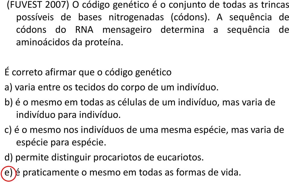 É correto afirmar que o código genético a) varia entre os tecidos do corpo de um indivíduo.