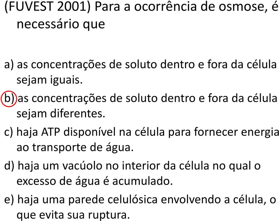 c) haja ATP disponível na célula para fornecer energia ao transporte de água.