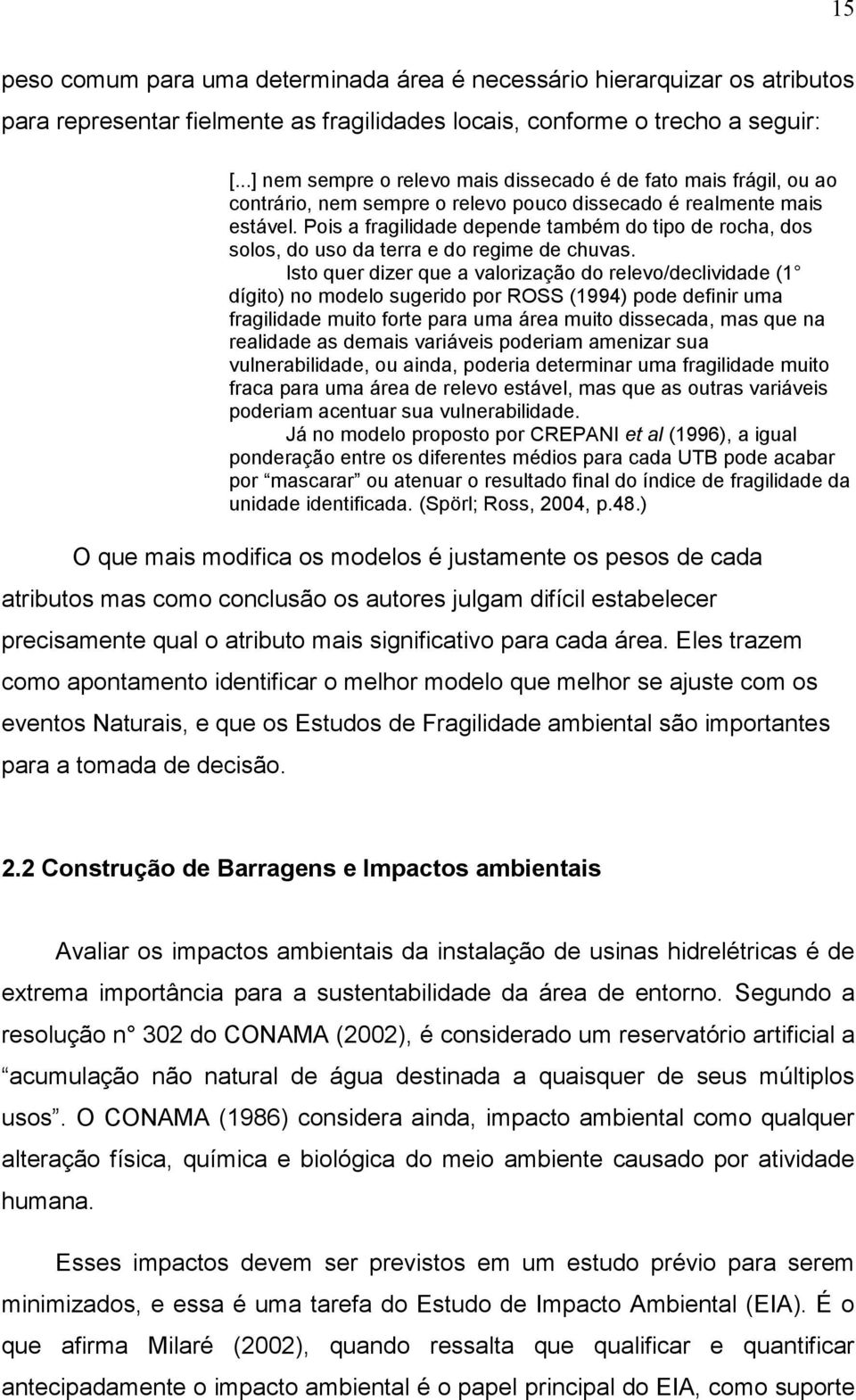 Pois a fragilidade depende também do tipo de rocha, dos solos, do uso da terra e do regime de chuvas.