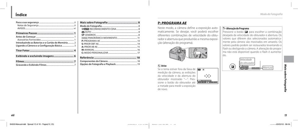 .. 8 B AUTO... 8 SP CENÁRIOS... 8 N PANORÂMICA MOVIMENTO... P: PROGRAMA AE... 3 S: PRIOR OBT AE... 4 A: PRIOR AB AE... 5 M: MANUAL...6 C: MODO PERSONALIZAR... 7 Referência... 8 Componentes da Câmera.