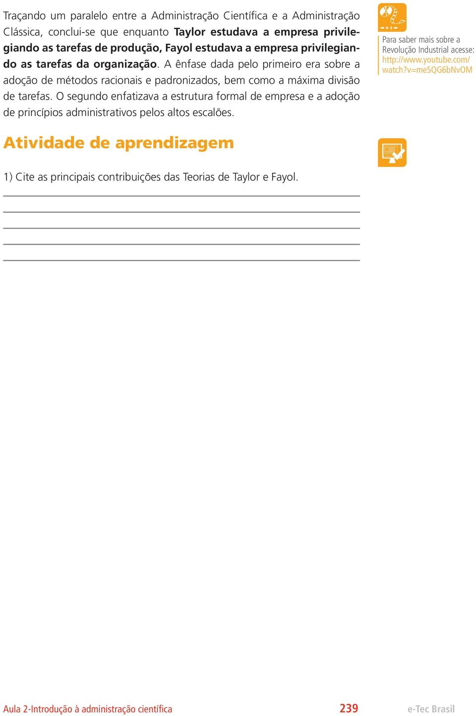 O segundo enfatizava a estrutura formal de empresa e a adoção de princípios administrativos pelos altos escalões. Para saber mais sobre a Revolução Industrial acesse: http://www.