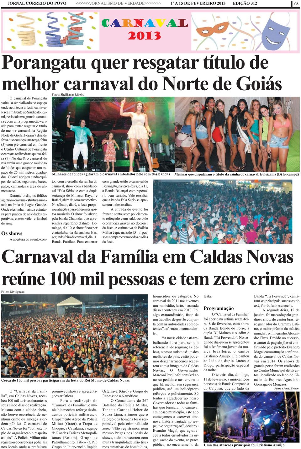 Foram 7 dias de festa que começou na terça-feira (5) com pré-carnaval em frente o Centro Cultural de Porangatu e carreata realizada na quinta-feira (7).