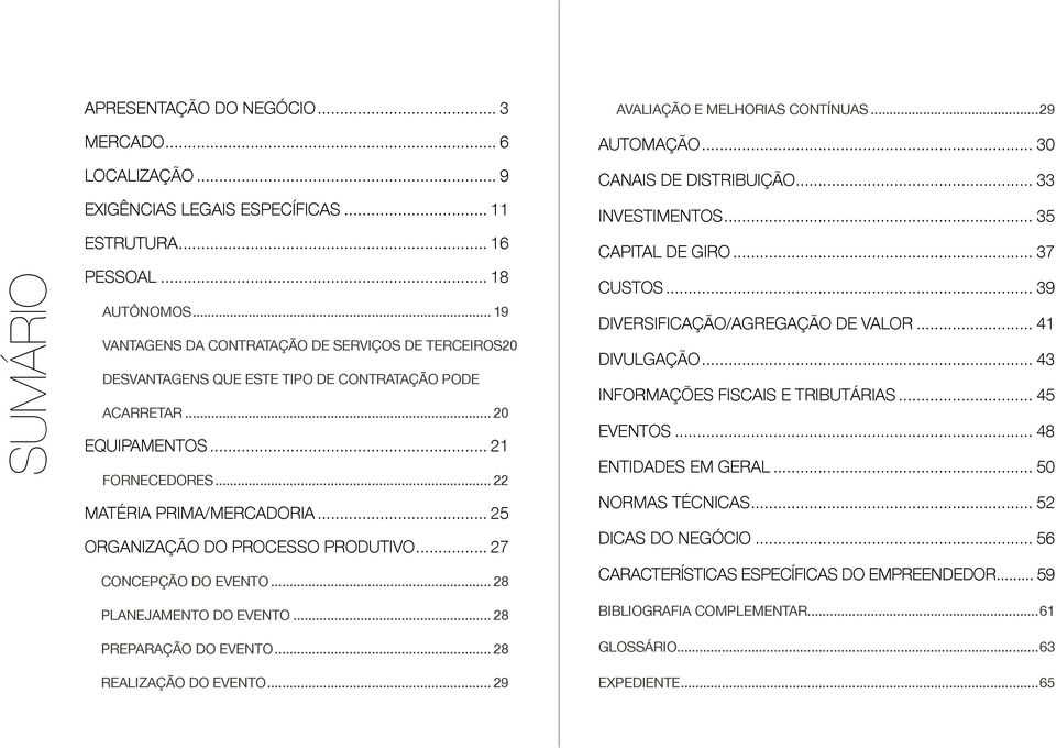 .. 28 Planejamento do Evento... 28 Preparação do Evento... 28 Realização do Evento... 29 Avaliação e Melhorias Contínuas...29 Automação... 30 Canais de distribuição... 33 Investimentos.