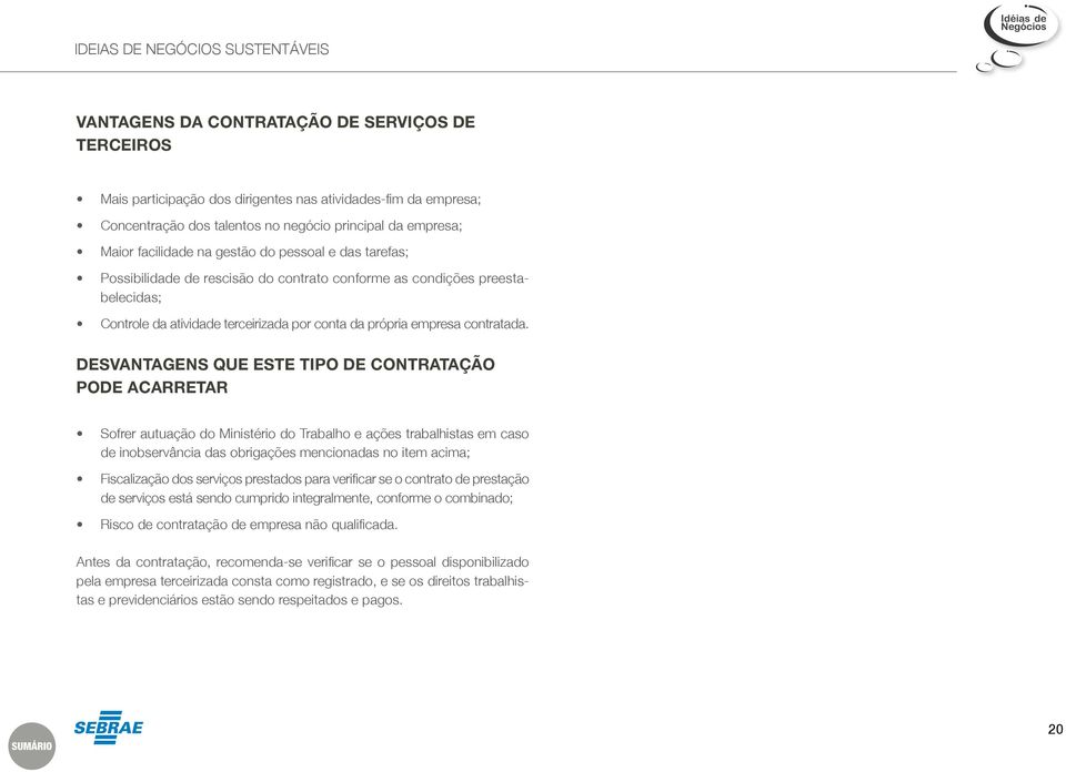 Desvantagens que este tipo de contratação pode acarretar Sofrer autuação do Ministério do Trabalho e ações trabalhistas em caso de inobservância das obrigações mencionadas no item acima; Fiscalização