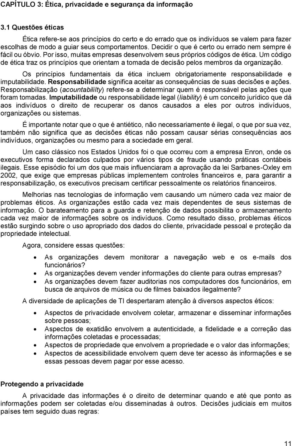 Decidir o que é certo ou errado nem sempre é fácil ou óbvio. Por isso, muitas empresas desenvolvem seus próprios códigos de ética.