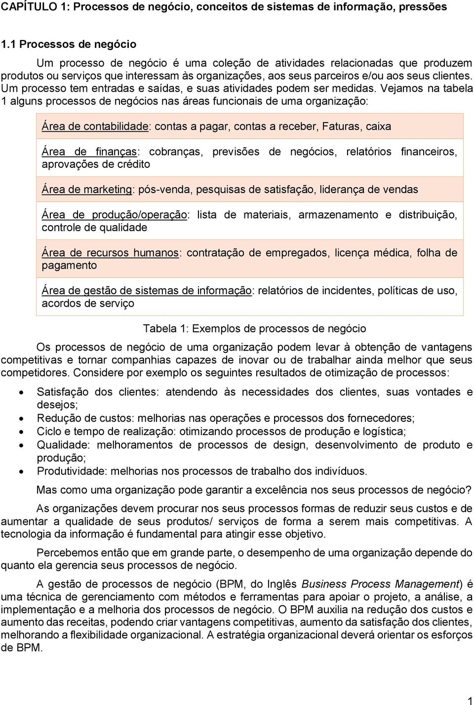 Um processo tem entradas e saídas, e suas atividades podem ser medidas.