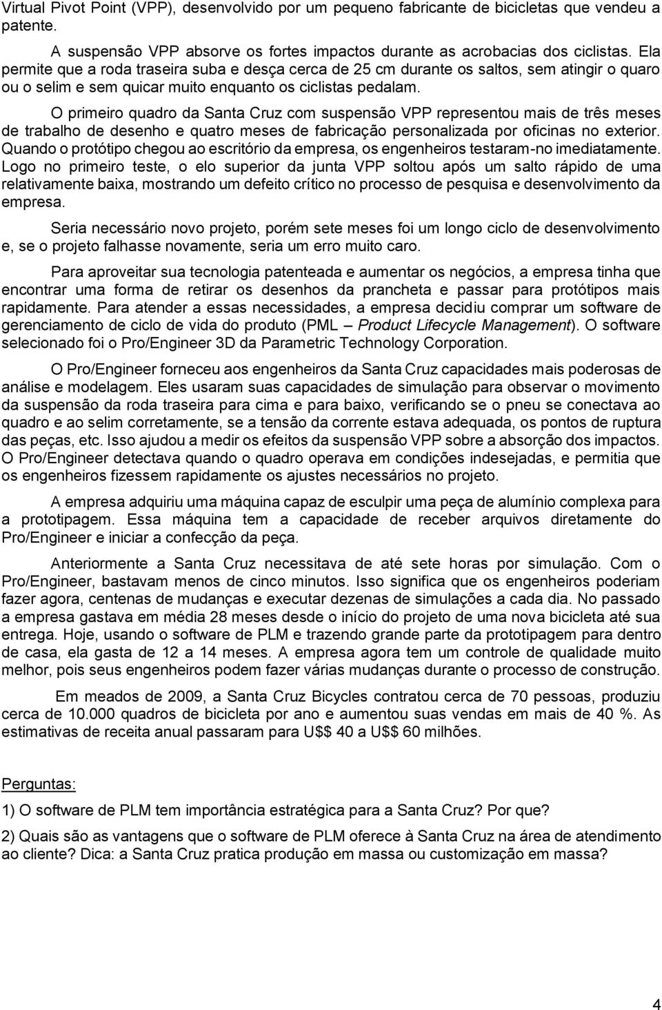 O primeiro quadro da Santa Cruz com suspensão VPP representou mais de três meses de trabalho de desenho e quatro meses de fabricação personalizada por oficinas no exterior.