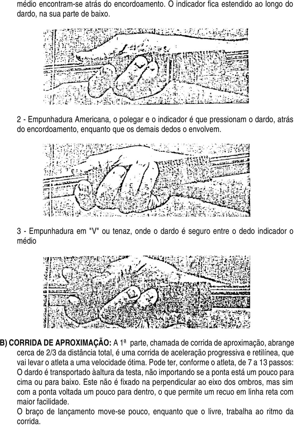 3 - Empunhadura em "V" ou tenaz, onde o dardo é seguro entre o dedo indicador o médio B) CORRIDA DE APROXIMAÇÃO: A 1ª parte, chamada de corrida de aproximação, abrange cerca de 2/3 da distância