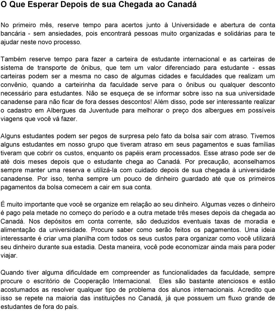 Também reserve tempo para fazer a carteira de estudante internacional e as carteiras de sistema de transporte de ônibus, que tem um valor diferenciado para estudante - essas carteiras podem ser a