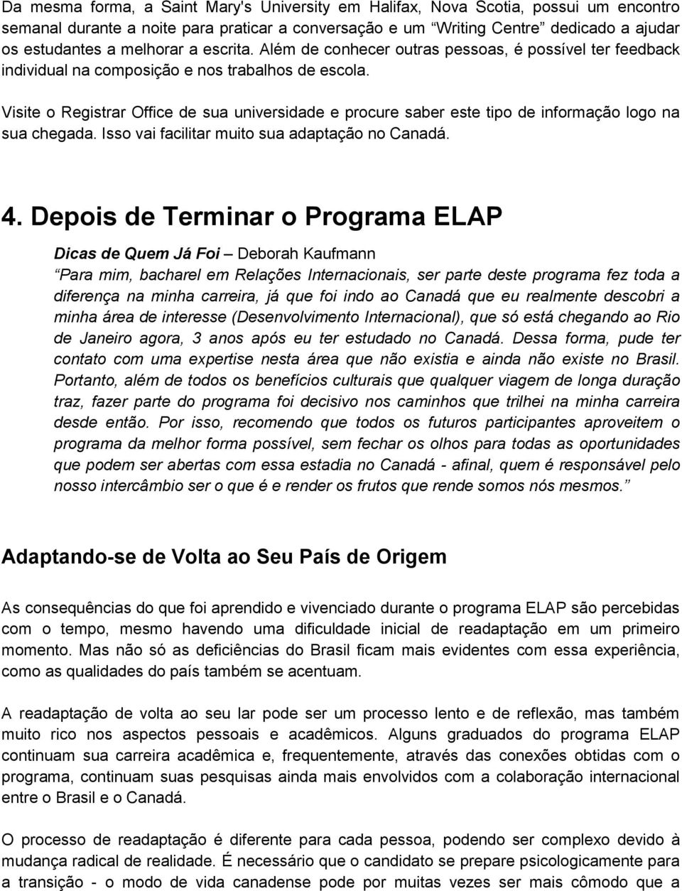 Visite o Registrar Office de sua universidade e procure saber este tipo de informação logo na sua chegada. Isso vai facilitar muito sua adaptação no Canadá. 4.