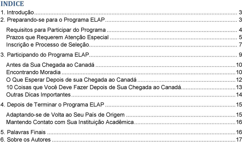 ..10 O Que Esperar Depois de sua Chegada ao Canadá...12 10 Coisas que Você Deve Fazer Depois de Sua Chegada ao Canadá...13 Outras Dicas Importantes...14 4.