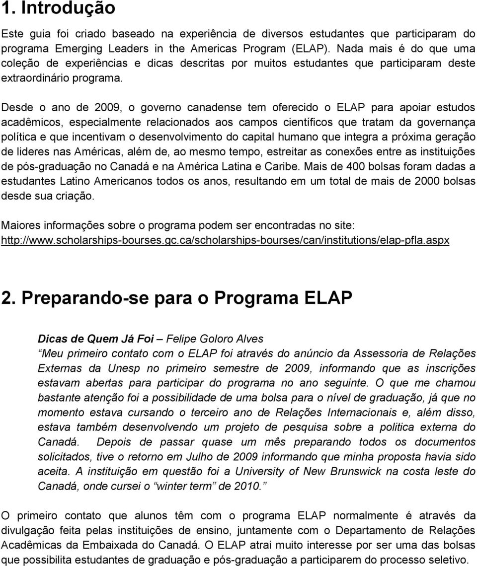 Desde o ano de 2009, o governo canadense tem oferecido o ELAP para apoiar estudos acadêmicos, especialmente relacionados aos campos científicos que tratam da governança política e que incentivam o