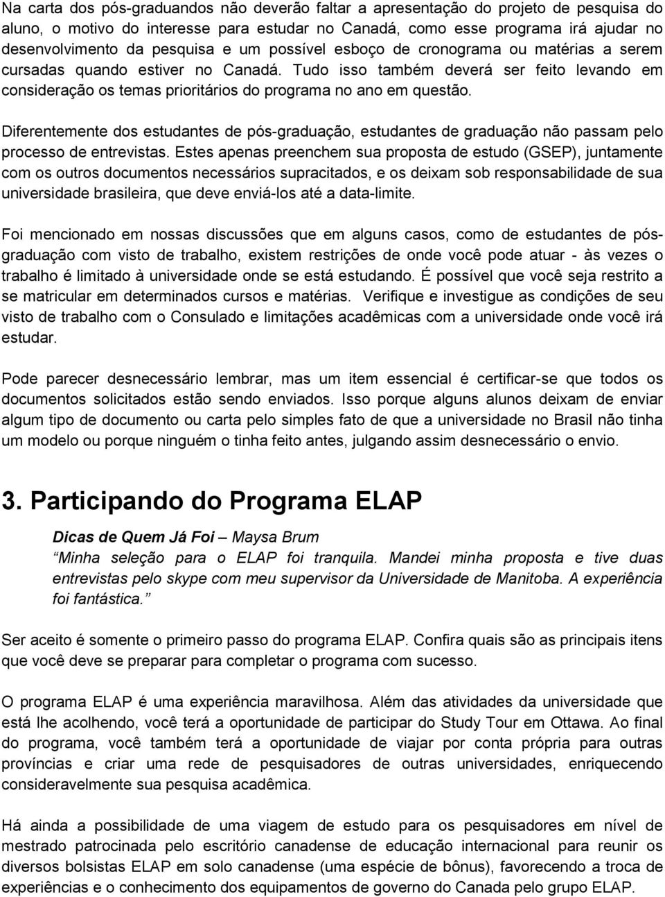 Tudo isso também deverá ser feito levando em consideração os temas prioritários do programa no ano em questão.