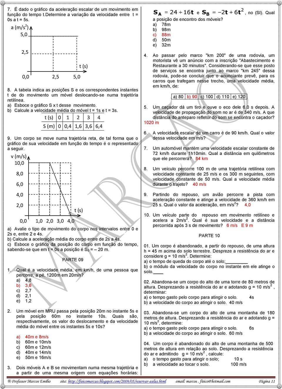 b) Calcule a velocidade média do móvel t = 1s e t = 3s. 1 2 3 4 S (m),4 1,6 3,6 6,4 9.