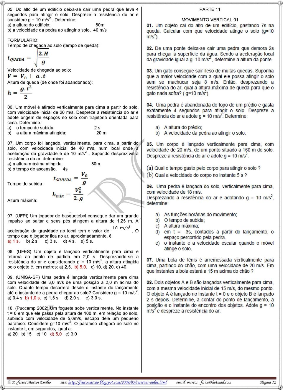 4 m/s PARTE 11 MOVIMENTO VERTICAL 1 FORMULÁRIO: Tempo de chegada ao solo (tempo de queda): Velocidade de chegada ao solo: Altura de queda (de onde foi abandonado): 6.