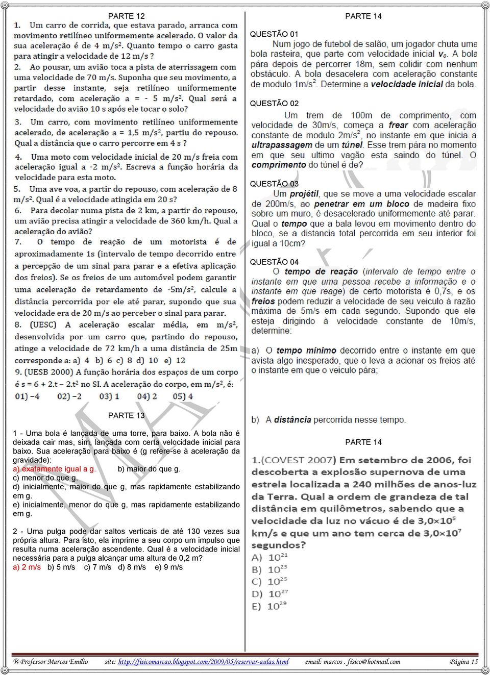 e) inicialmente, menor do que g, mas rapidamente estabilizando em g. PARTE 14 2 - Uma pulga pode dar saltos verticais de até 13 vezes sua própria altura.