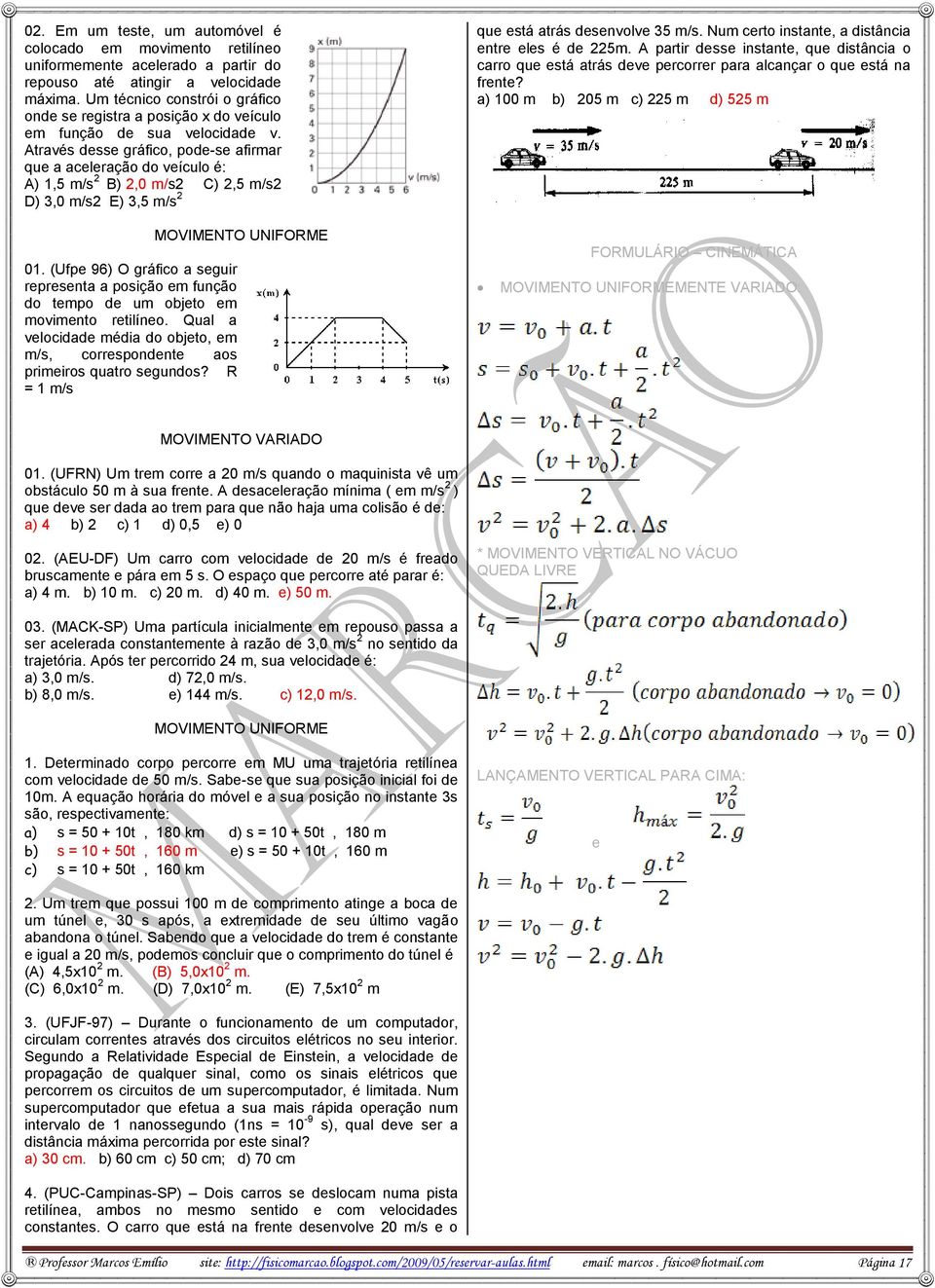 Através desse gráfico, pode-se afirmar que a aceleração do veículo é: A) 1,5 m/s 2 B) 2, m/s2 C) 2,5 m/s2 D) 3, m/s2 E) 3,5 m/s 2 MOVIMENTO UNIFORME 1.