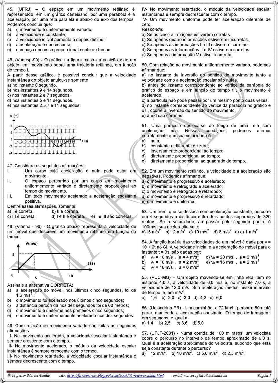 proporcionalmente ao tempo. 46. (Vunesp-99) - O gráfico na figura mostra a posição x de um objeto, em movimento sobre uma trajetória retilínea, em função do tempo t.