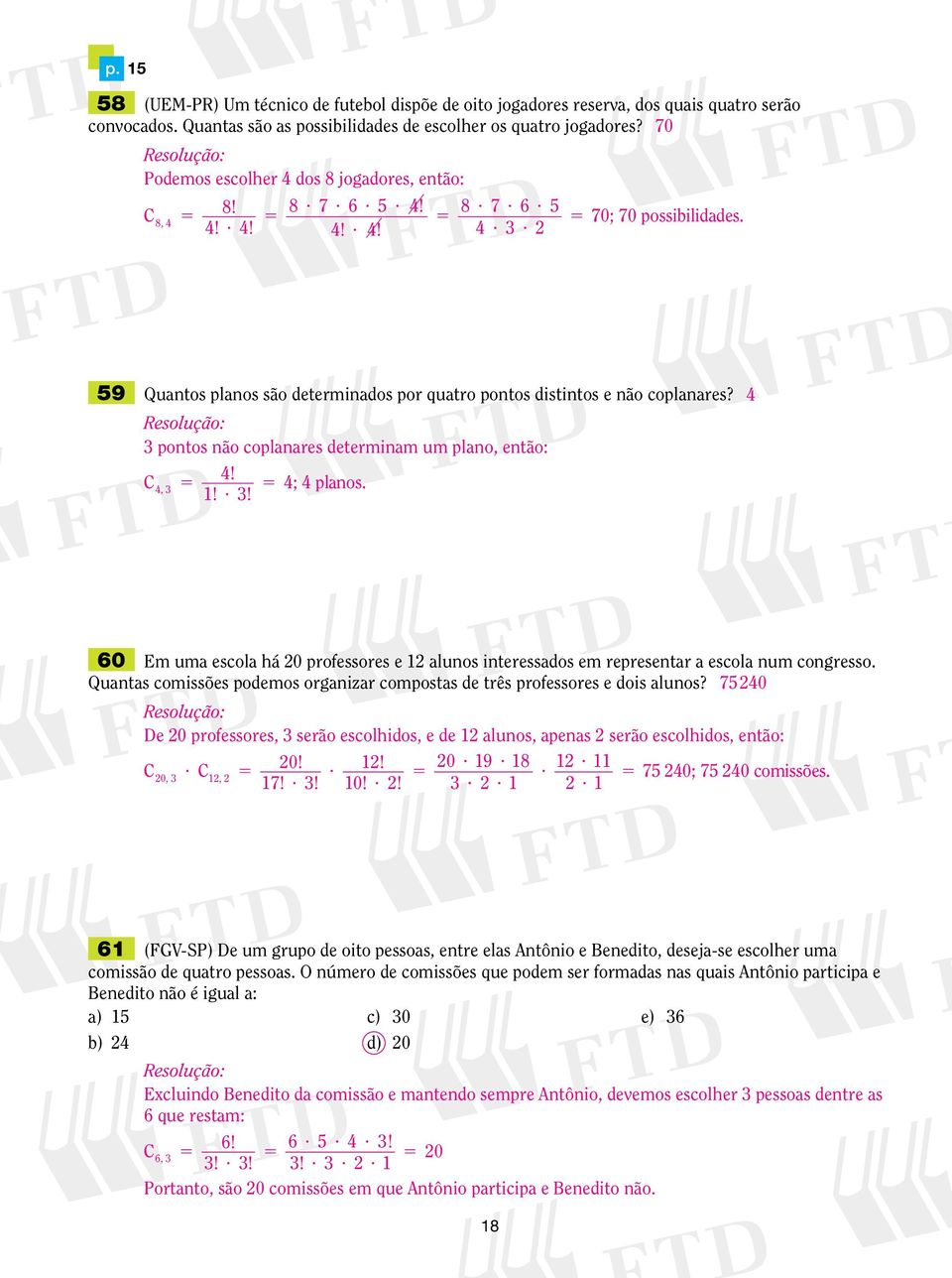 potos ão coplaares determiam um plao, etão: C 4! 4, 4; 4 plaos.!?! 4 60 Em uma escola há 0 professores e aluos iteressados em represetar a escola um cogresso.