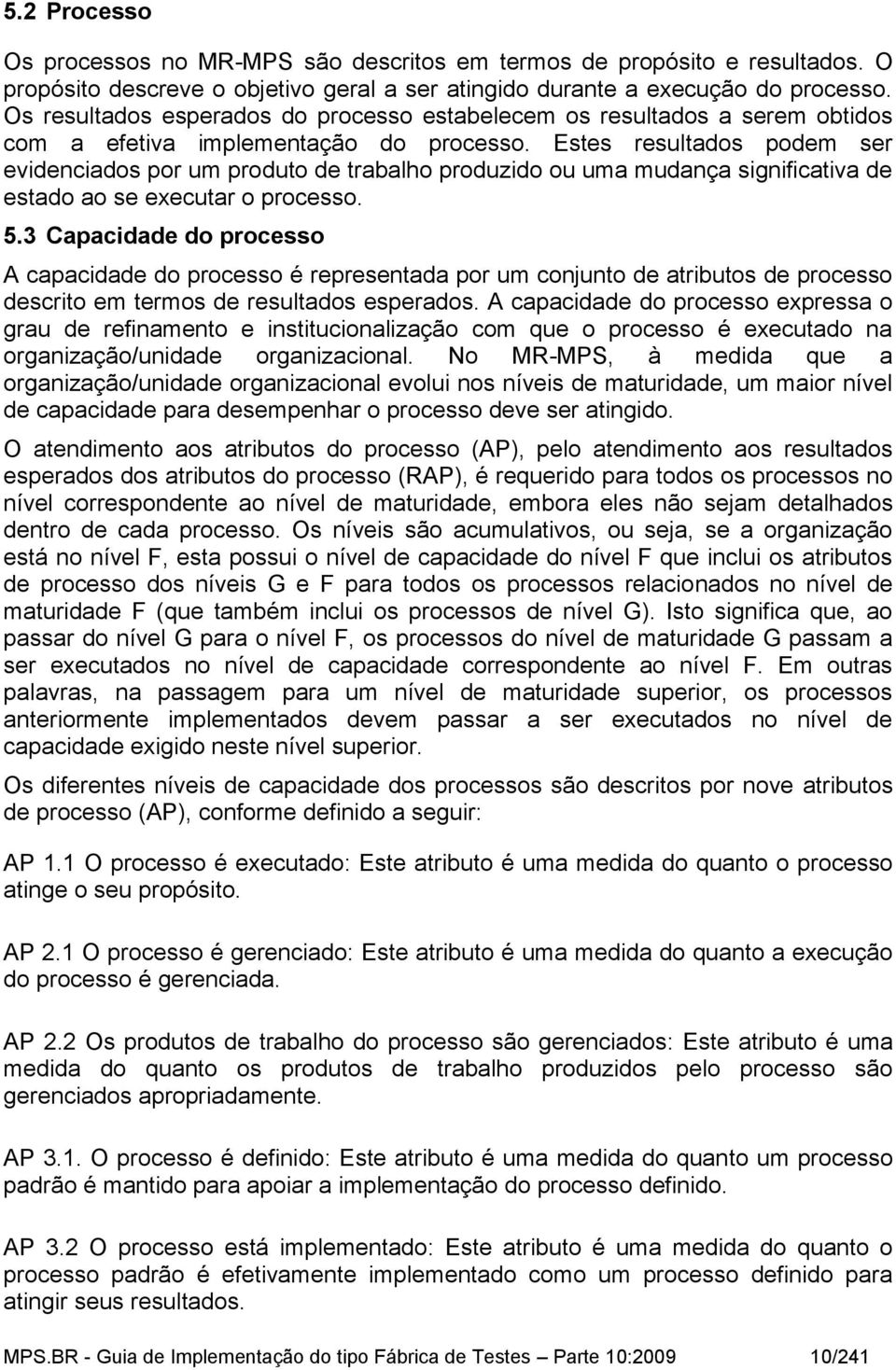 Estes resultados podem ser evidenciados por um produto de trabalho produzido ou uma mudança significativa de estado ao se executar o processo. 5.