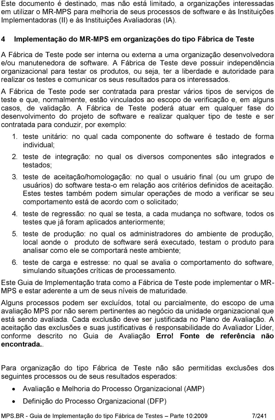 4 Implementação do MR-MPS em organizações do tipo Fábrica de Teste A Fábrica de Teste pode ser interna ou externa a uma organização desenvolvedora e/ou manutenedora de software.