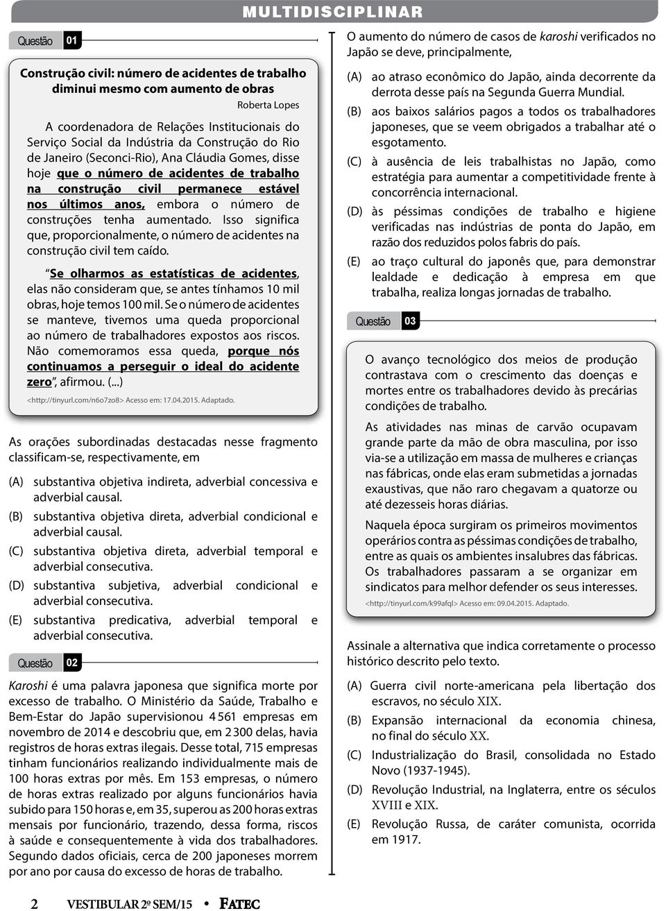 construções tenha aumentado. Isso significa que, proporcionalmente, o número de acidentes na construção civil tem caído.