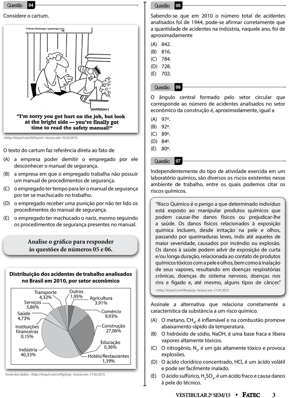 (B) a empresa em que o empregado trabalha não possuir um manual de procedimentos de segurança. (C) o empregado ter tempo para ler o manual de segurança por ter se machucado no trabalho.