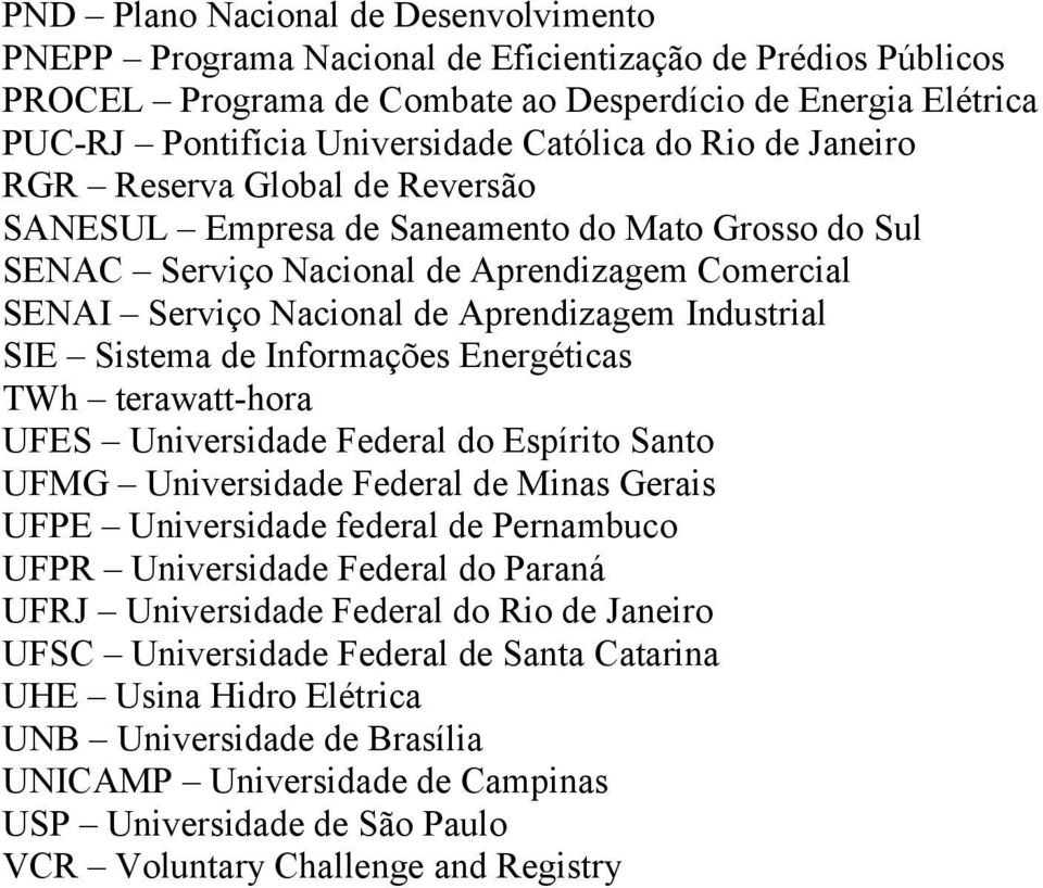 Industrial SIE Sistema de Informações Energéticas TWh terawatt-hora UFES Universidade Federal do Espírito Santo UFMG Universidade Federal de Minas Gerais UFPE Universidade federal de Pernambuco UFPR