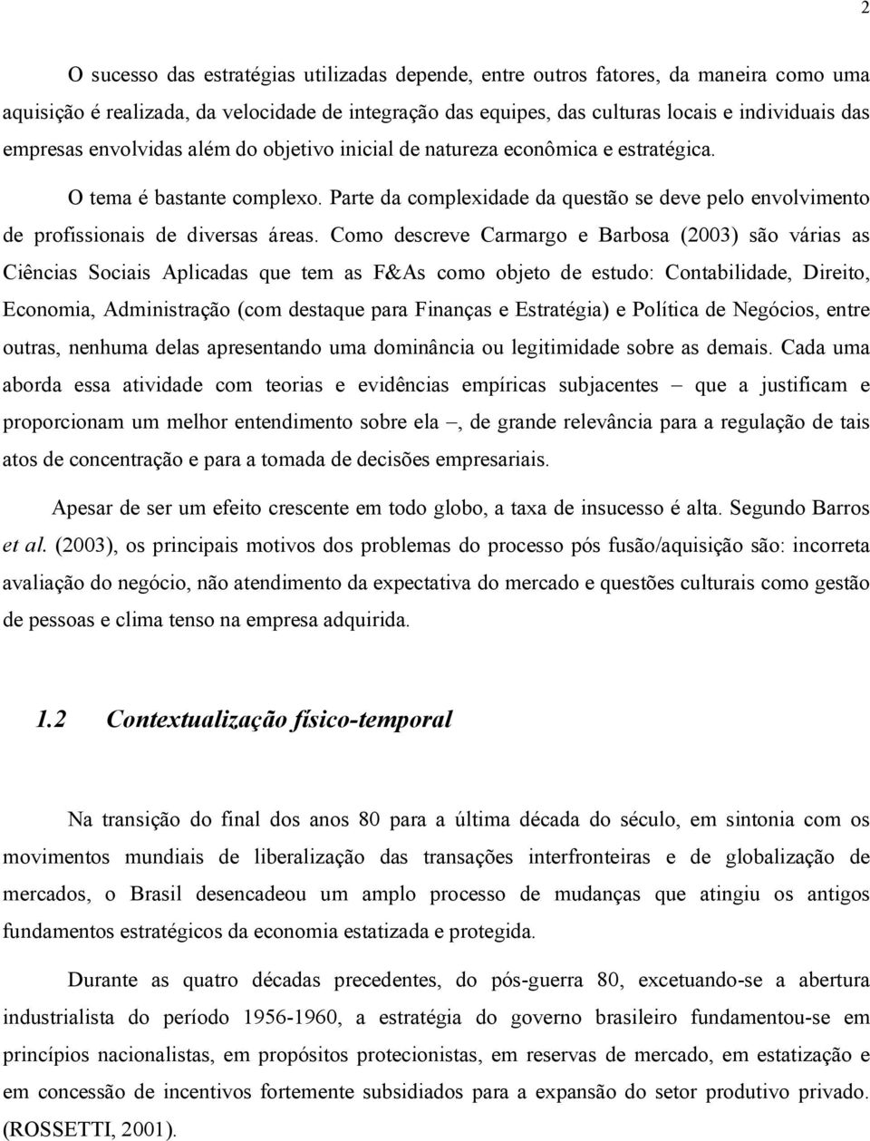 Parte da complexidade da questão se deve pelo envolvimento de profissionais de diversas áreas.