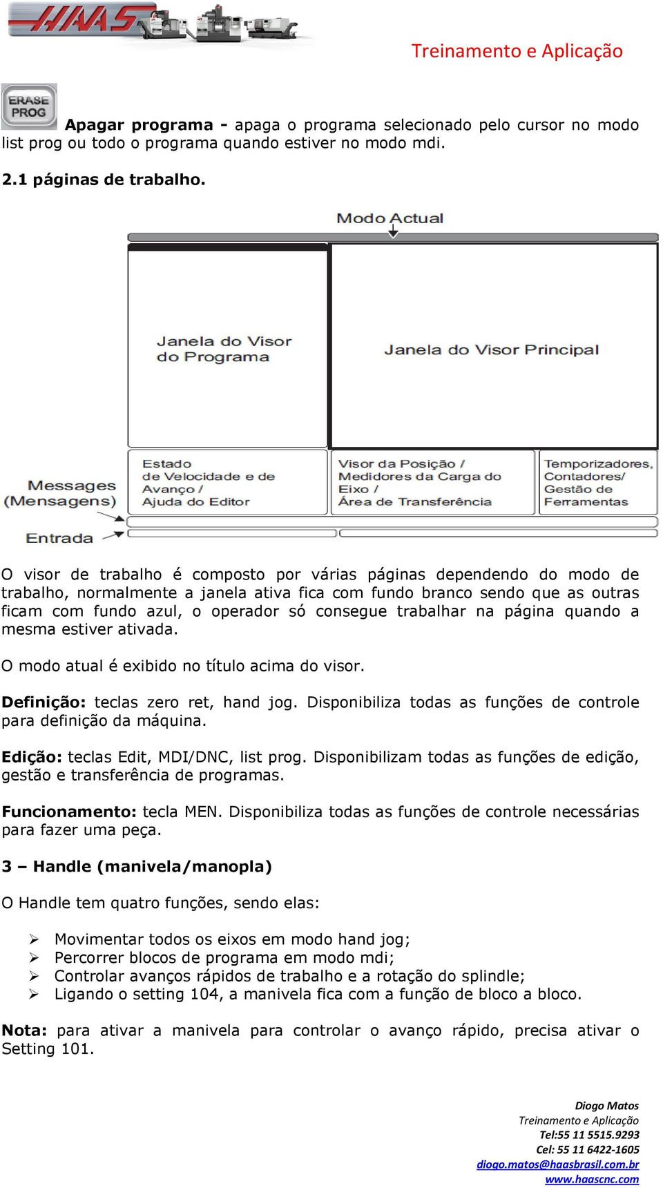 trabalhar na página quando a mesma estiver ativada. O modo atual é exibido no título acima do visor. Definição: teclas zero ret, hand jog.