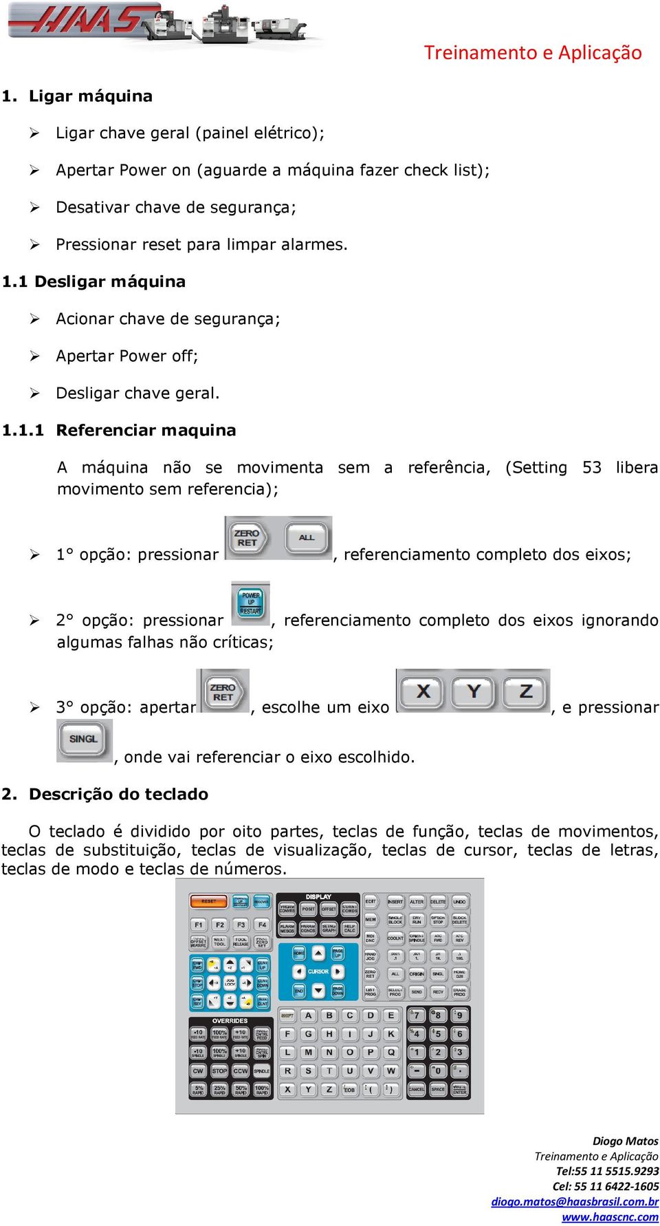 referencia); 1 opção: pressionar, referenciamento completo dos eixos; 2 opção: pressionar, referenciamento completo dos eixos ignorando algumas falhas não críticas; 3 opção: apertar, escolhe um eixo,