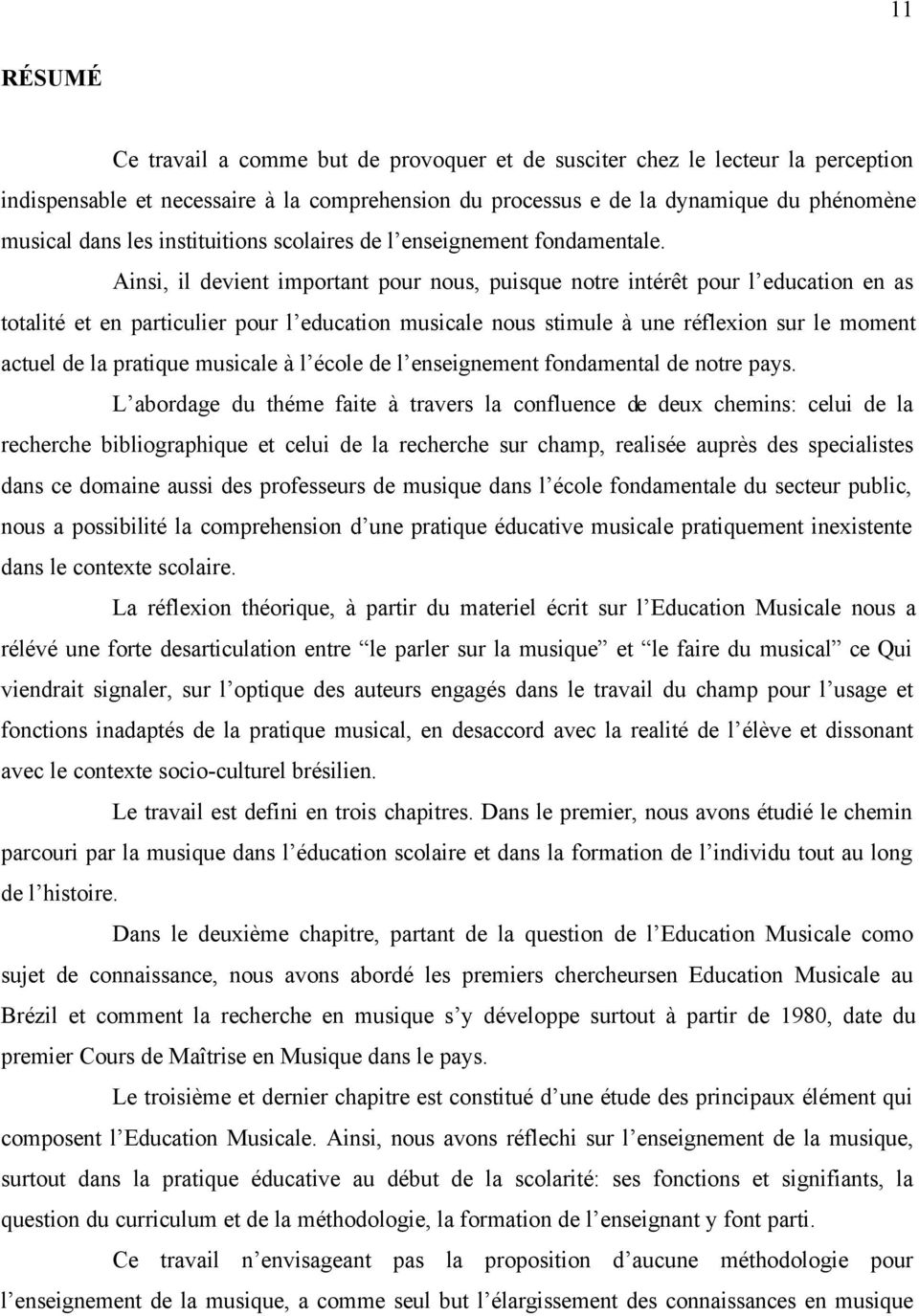 Ainsi, il devient important pour nous, puisque notre intérêt pour l education en as totalité et en particulier pour l education musicale nous stimule à une réflexion sur le moment actuel de la